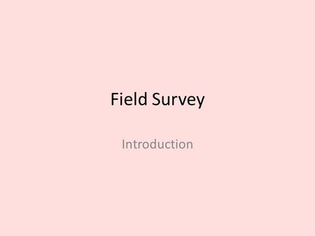 Field Survey Introduction. What is a survey? Survey means a process of identifying and gathering data on a community's historic resources. It includes.