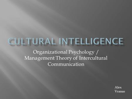 Organizational Psychology / Management Theory of Intercultural Communication Alex Vranas.