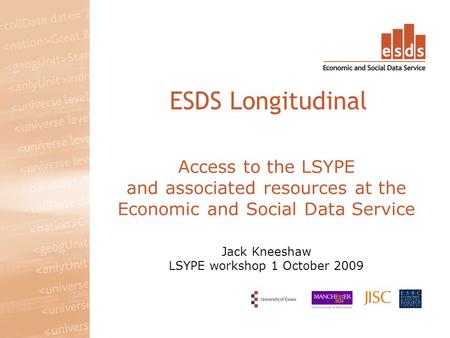 Access to the LSYPE and associated resources at the Economic and Social Data Service Jack Kneeshaw LSYPE workshop 1 October 2009 ESDS Longitudinal.