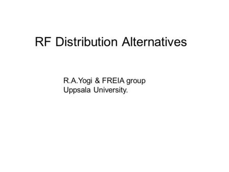 RF Distribution Alternatives R.A.Yogi & FREIA group Uppsala University.