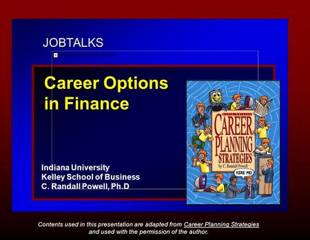 JOBTALKS Career Options in Finance Indiana University Kelley School of Business C. Randall Powell, Ph.D Contents used in this presentation are adapted.