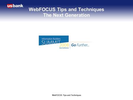 WebFOCUS Tips and Techniques WebFOCUS Tips and Techniques The Next Generation.