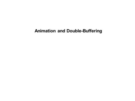 Animation and Double-Buffering. The animation methods described here are based on standard techniques of double-buffering applicable to most high-level.