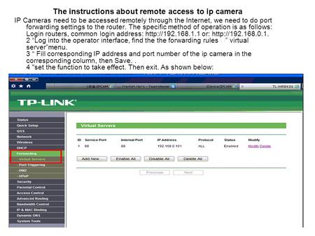 The instructions about remote access to ip camera IP Cameras need to be accessed remotely through the Internet, we need to do port forwarding settings.