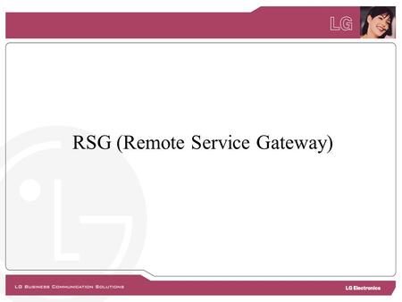 RSG (Remote Service Gateway). 1. Overview  Overview The LDK-RSG (LDK-Remote Services Gateway) is a remote gateway that provides a fully transparent connection.