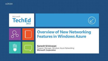 Overview of New Networking Features in Windows Azure Ganesh Srinivasan Program Manager, Windows Azure Networking Microsoft Corporation AZR304.