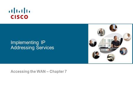 Implementing IP Addressing Services Accessing the WAN – Chapter 7.