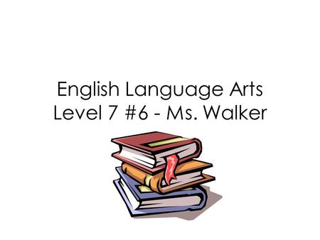 English Language Arts Level 7 #6 - Ms. Walker Assessment: Parts of Speech Sentence Building: Types of Sentences Idiom of the Day.