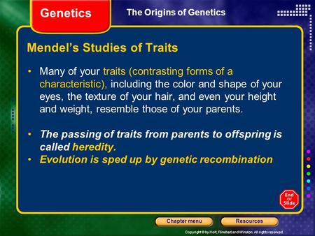 Copyright © by Holt, Rinehart and Winston. All rights reserved. ResourcesChapter menu Mendel’s Studies of Traits Many of your traits (contrasting forms.