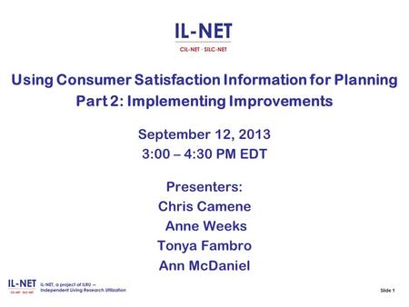 Slide 1 Using Consumer Satisfaction Information for Planning Part 2: Implementing Improvements September 12, 2013 3:00 – 4:30 PM EDT Presenters: Chris.