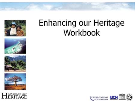 Enhancing our Heritage Workbook. Context Tool 1. Identifying Site Values and Management Objectives Tool 2: Identifying Threats Tool 3a and b: Relationships.