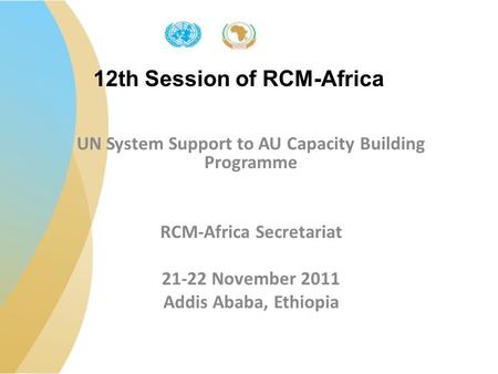 12th Session of RCM-Africa UN System Support to AU Capacity Building Programme RCM-Africa Secretariat 21-22 November 2011 Addis Ababa, Ethiopia.