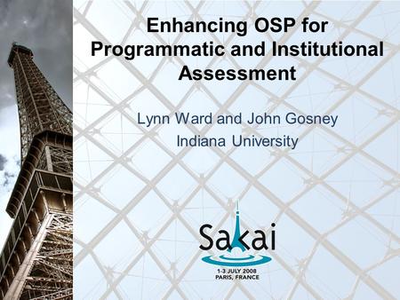 Enhancing OSP for Programmatic and Institutional Assessment Lynn Ward and John Gosney Indiana University.