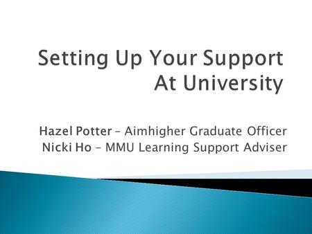 Hazel Potter – Aimhigher Graduate Officer Nicki Ho – MMU Learning Support Adviser.