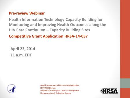Health Resources and Services Administration HIV/AIDS Bureau Division of Training and Capacity Development Demonstration & Evaluation Branch Pre-review.
