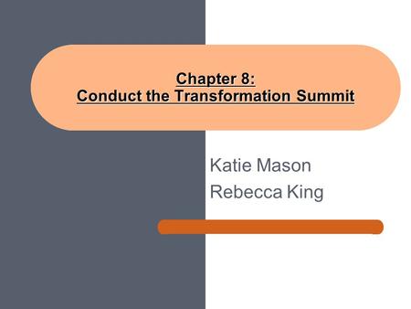 Katie Mason Rebecca King Chapter 8: Conduct the Transformation Summit.