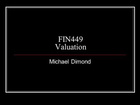 FIN449 Valuation Michael Dimond. Overview Class Details Syllabus Student Information On my website, please fill out the form with your information.