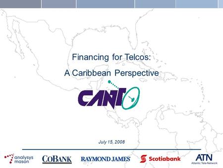 Financing for Telcos: A Caribbean Perspective July 15, 2008.