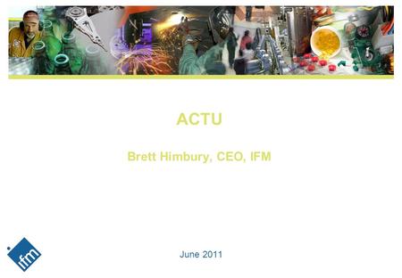 ACTU Brett Himbury, CEO, IFM June 2011. Page 2 What is Private Equity?  Private equity is a model of ownership for investors based on specific investment.