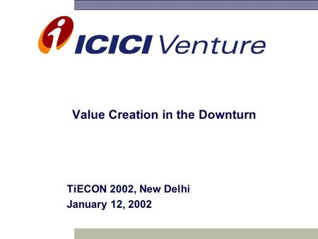 Value Creation in the Downturn TiECON 2002, New Delhi January 12, 2002.