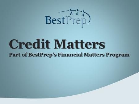 Credit Matters Part of BestPrep’s Financial Matters Program.