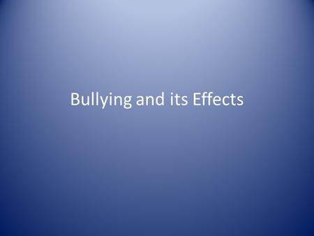 Bullying and its Effects. Definition a person who uses strength or power to harm or intimidate those who are weaker.