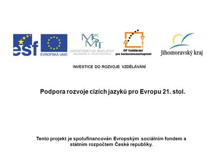 INVESTICE DO ROZVOJE VZDĚLÁVÁNÍ Podpora rozvoje cizích jazyků pro Evropu 21. stol. Tento projekt je spolufinancován Evropským sociálním fondem a státním.