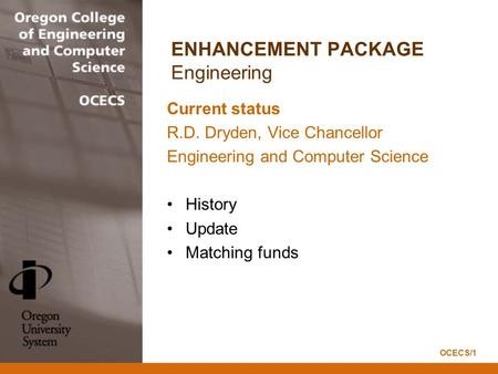 ENHANCEMENT PACKAGE Engineering Current status R.D. Dryden, Vice Chancellor Engineering and Computer Science History Update Matching funds OCECS/1.