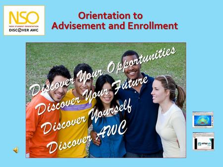 Orientation to Advisement and Enrollment Discover Your Opportunities Discover Your Future Discover Yourself Discover AWC.