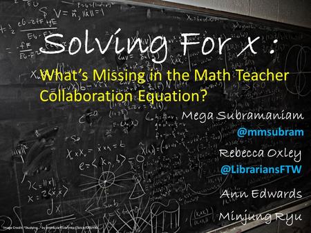 Solving For x : What’s Missing in the Math Teacher Collaboration Equation? Rebecca Mega Ann Edwards Minjung.