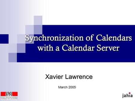 Xavier Lawrence March 2005. X. Lawrence - Synchronization of Calendars with a Calendar Server - 2 / 20 Presentation Overview Introduction Project Objectives.