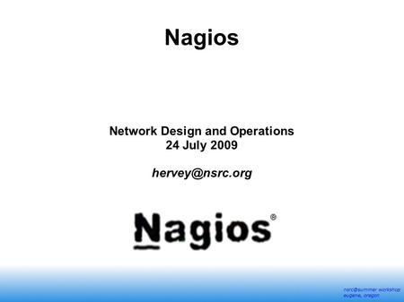 workshop eugene, oregon Nagios Network Design and Operations 24 July 2009