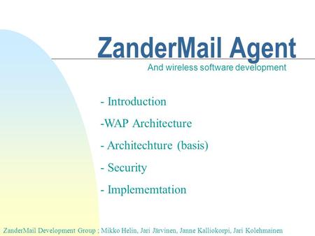 ZanderMail Agent And wireless software development - Introduction -WAP Architecture - Architechture (basis) - Security - Implememtation ZanderMail Development.