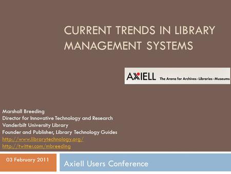 CURRENT TRENDS IN LIBRARY MANAGEMENT SYSTEMS Marshall Breeding Director for Innovative Technology and Research Vanderbilt University Library Founder and.