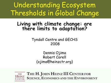 Understanding Ecosystem Thresholds in Global Change Living with climate change: are there limits to adaptation? Tyndall Centre and GECHS 2008 Dennis Ojima.