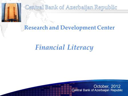 Financial Literacy Research and Development Center October, 2012 Central Bank of Azerbaijan Republic.