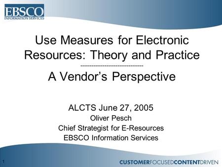 1 Use Measures for Electronic Resources: Theory and Practice ---------------------------------- A Vendor’s Perspective ALCTS June 27, 2005 Oliver Pesch.