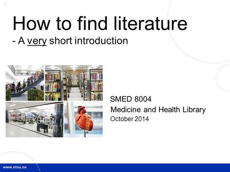 1 How to find literature - A very short introduction SMED 8004 Medicine and Health Library October 2014.