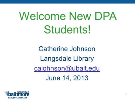 1 Welcome New DPA Students! Catherine Johnson Langsdale Library June 14, 2013.