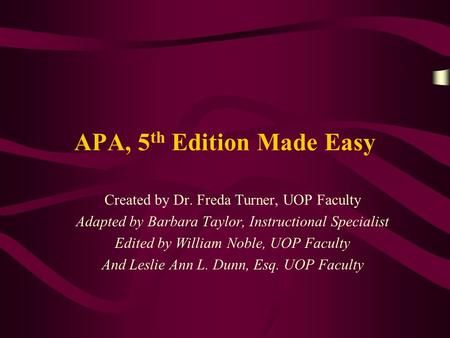 APA, 5 th Edition Made Easy Created by Dr. Freda Turner, UOP Faculty Adapted by Barbara Taylor, Instructional Specialist Edited by William Noble, UOP Faculty.