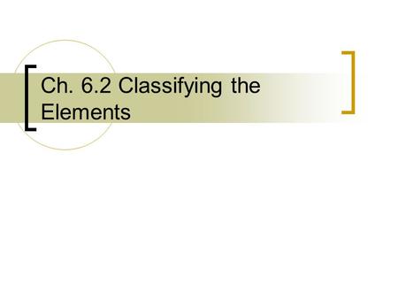 Ch. 6.2 Classifying the Elements