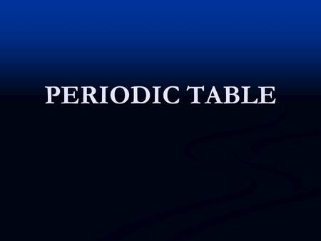 PERIODIC TABLE. (1869) Dmitri Mendeleev(Russian chemist) shows a first version of the periodic table. He noticed that classifying the elements by their.