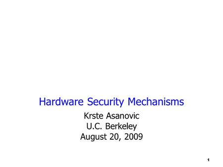 1 Hardware Security Mechanisms Krste Asanovic U.C. Berkeley August 20, 2009.