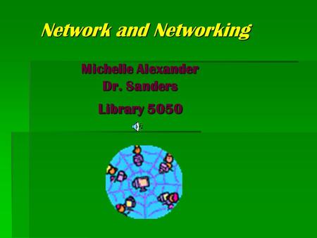 Michelle Alexander Dr. Sanders Library 5050 Network and Networking.