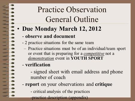 Practice Observation General Outline Due Monday March 12, 2012 - observe and document - 2 practice situations for the same team –Practice situations must.