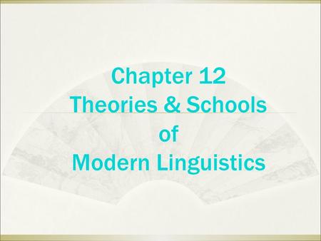 Chapter 12 Theories & Schools of Modern Linguistics