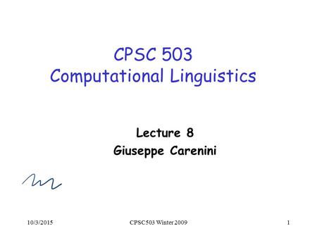 10/3/2015CPSC503 Winter 20091 CPSC 503 Computational Linguistics Lecture 8 Giuseppe Carenini.