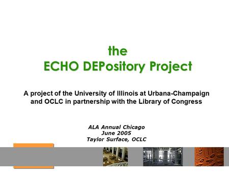 The ECHO DEPository Project A project of the University of Illinois at Urbana-Champaign and OCLC in partnership with the Library of Congress ALA Annual.