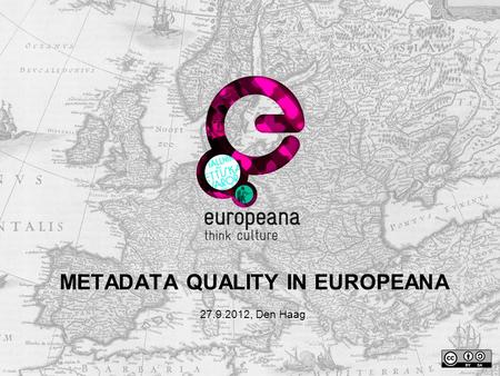 METADATA QUALITY IN EUROPEANA 27.9.2012, Den Haag.