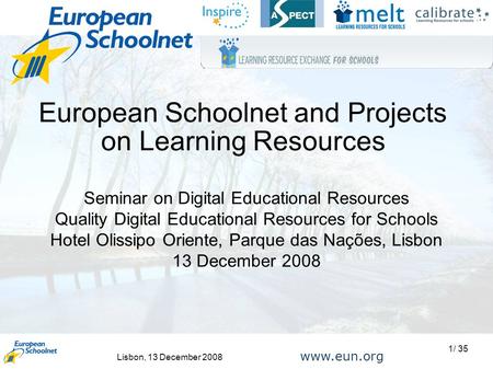 Lisbon, 13 December 2008 1/ 35 www.eun.org European Schoolnet and Projects on Learning Resources Seminar on Digital Educational Resources Quality Digital.